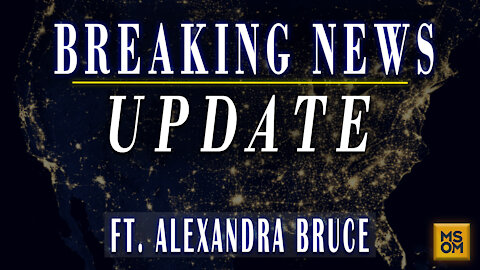 BREAKING NEWS UPDATE with Alexandra Bruce | MSOM Ep.377