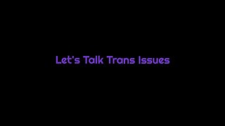 Let's Talk Trans Issues