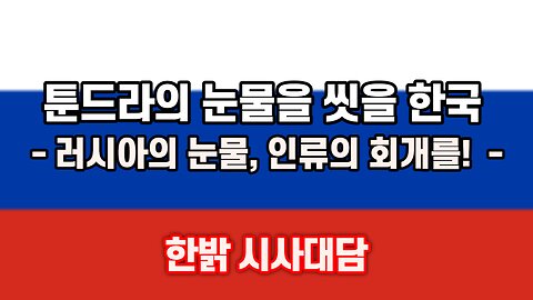 툰드라의 눈물을 씻을 한국 - 러시아의 눈물, 인류의 회개를! [한밝 시사대담] 221027(목) 한밝HB NEWS