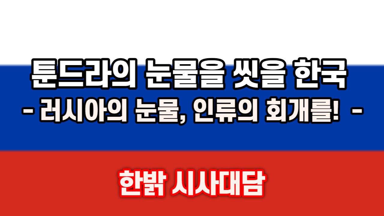 툰드라의 눈물을 씻을 한국 - 러시아의 눈물, 인류의 회개를! [한밝 시사대담] 221027(목) 한밝HB NEWS