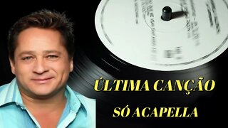 Última Canção Acapella do Cantor Leonardo