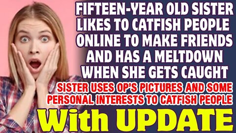 Fifteen-Year Old Sister Likes To Catfish People Online To Feel Like She Has Friends - Reddit Stories