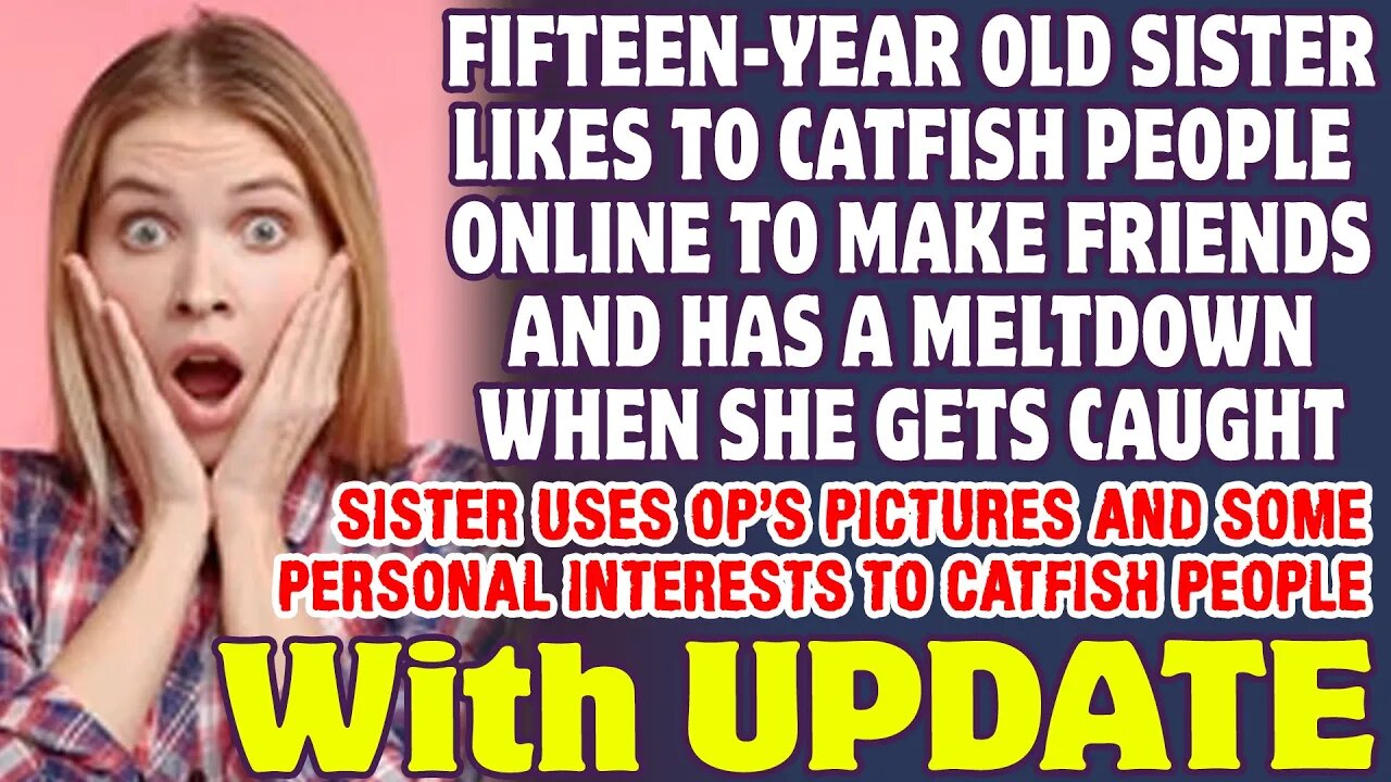 Fifteen-Year Old Sister Likes To Catfish People Online To Feel Like She Has Friends - Reddit Stories