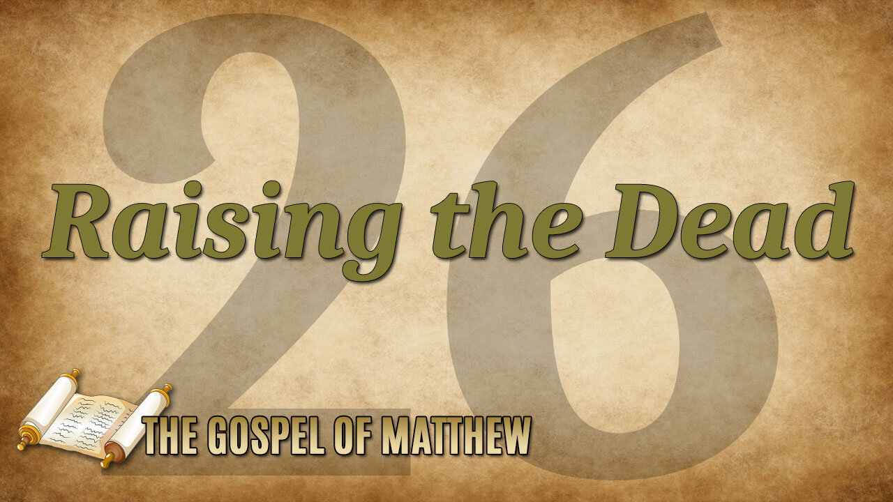 THE GOSPEL OF MATTHEW Part 26: Raising the Dead