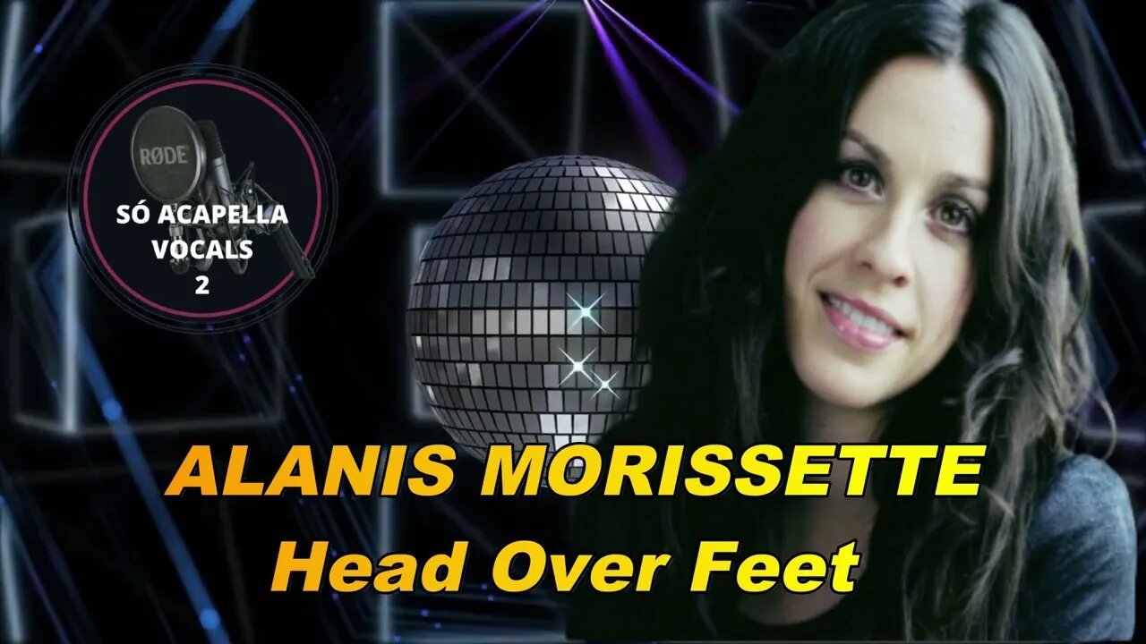 HEAD OVER FEET - ALANIS MORISSETTE SÓ ACAPELLA