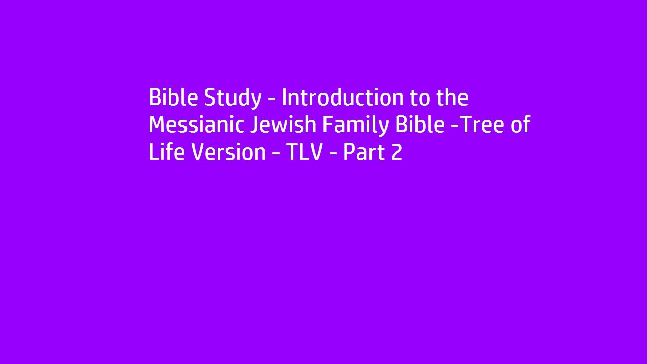 Bible Study - Introduction to the Messianic Jewish Family Bible -Tree of Life Version - TLV - Part 2