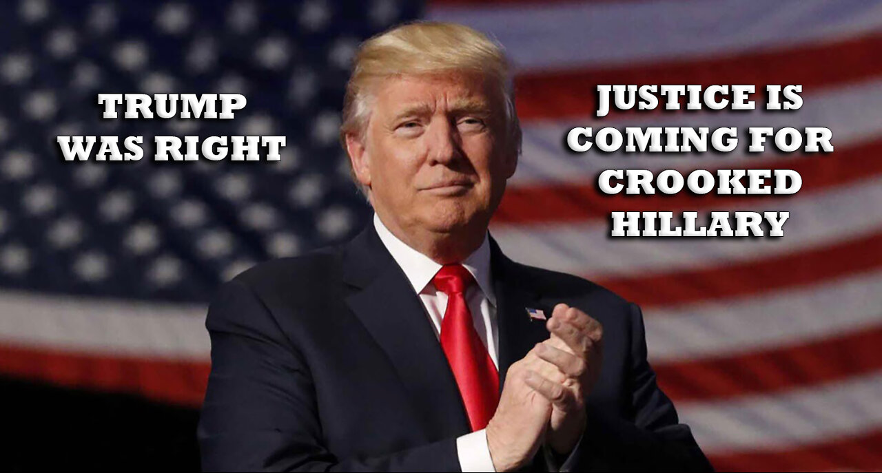 TRUMP WAS RIGHT - JUSTICE IS COMING FOR CROOKED HILLARY