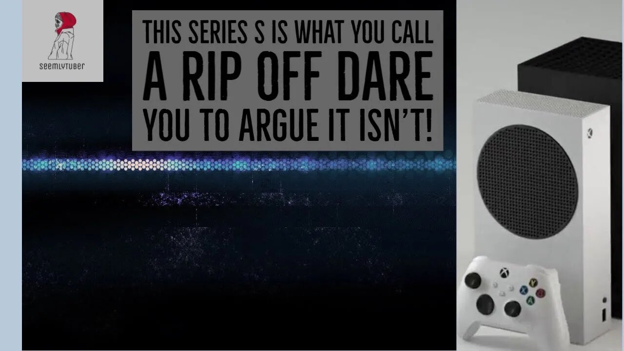 Xbox Series S Is A Rip Off An Everyone Knows It But Wont Admit It!