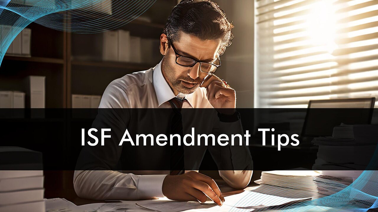 Mastering the Art of ISF Amendments: Important Tips for Importers