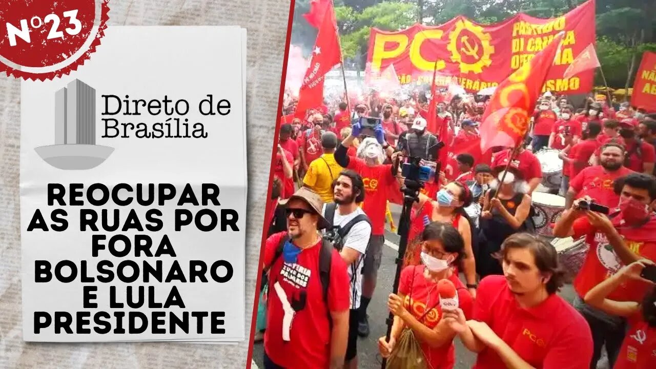 Reocupar as ruas por Fora Bolsonaro e Lula Presidente - Direto de Brasília nº 23 - 08/04/22