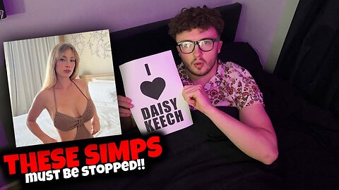 THESE SIMPS MUST BE STOPPED!!! - DAISY KEECH EDITION