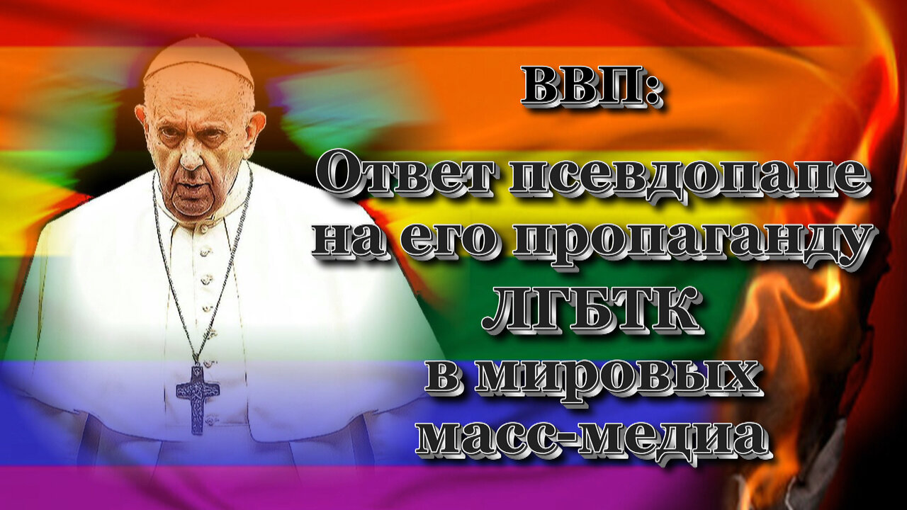 ВВП: Ответ псевдопапе на его пропаганду ЛГБТК в мировых масс-медиа /4 часть/