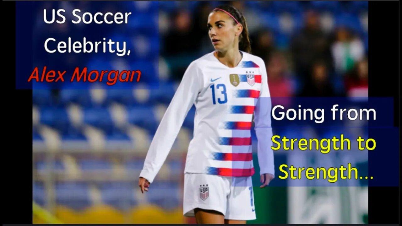 US Soccer Celebrity, Alex Morgan - Going from Strength to Strength!