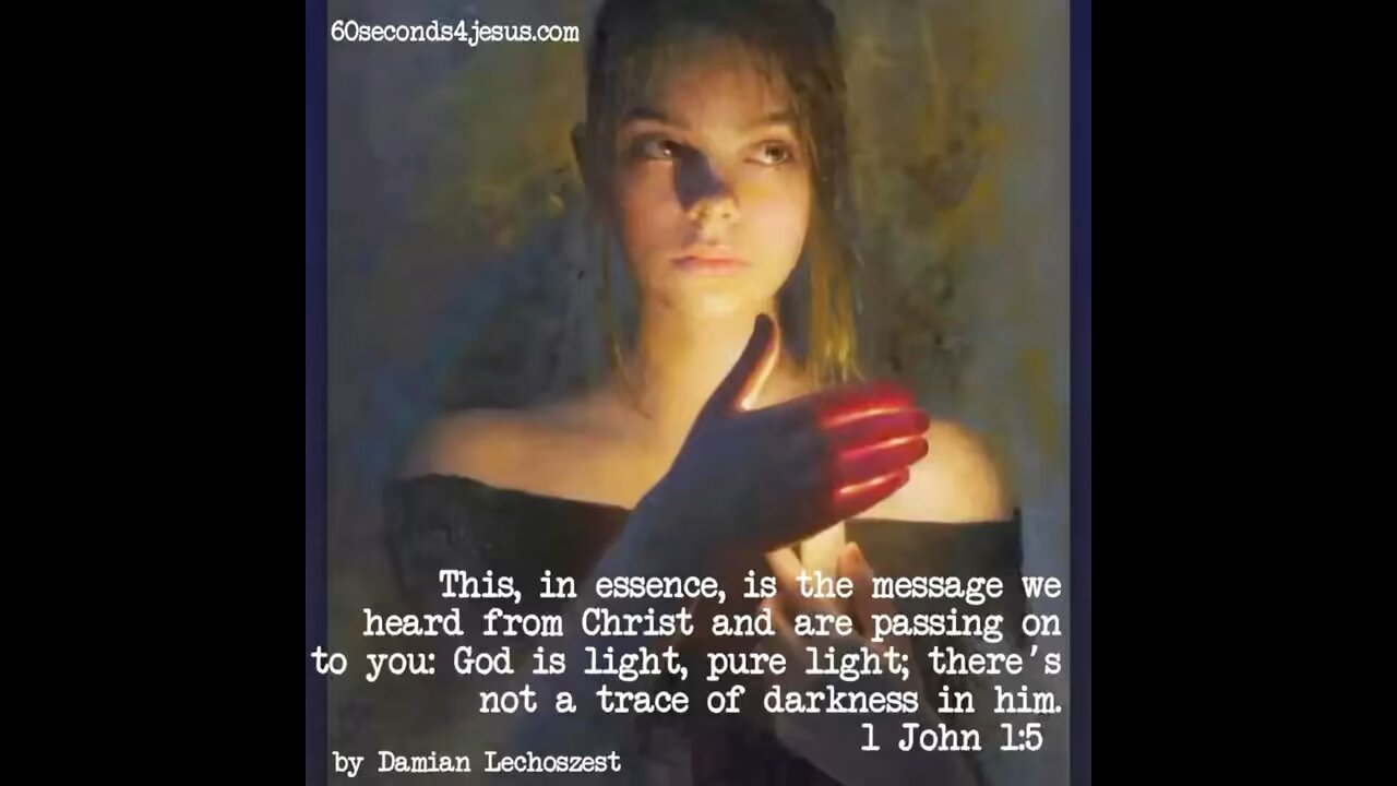 God is light, pure light; there’s not a trace of darkness in him.