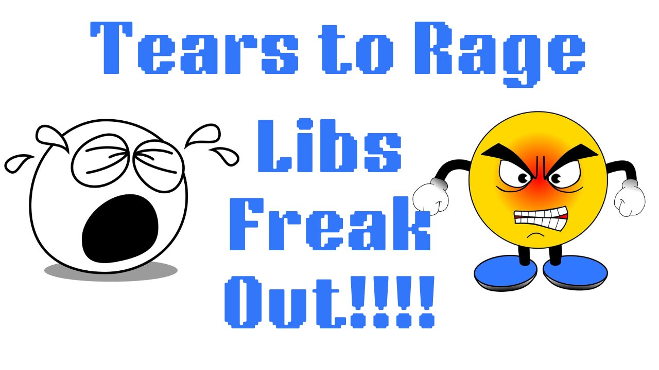 Tears to Rage: Lib Freak Outs!