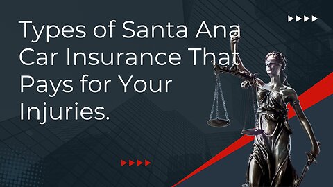 Types of Santa Ana Car Insurance That Pays for Your Injuries