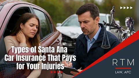 Types of Santa Ana Car Insurance That Pays for Your Injuries