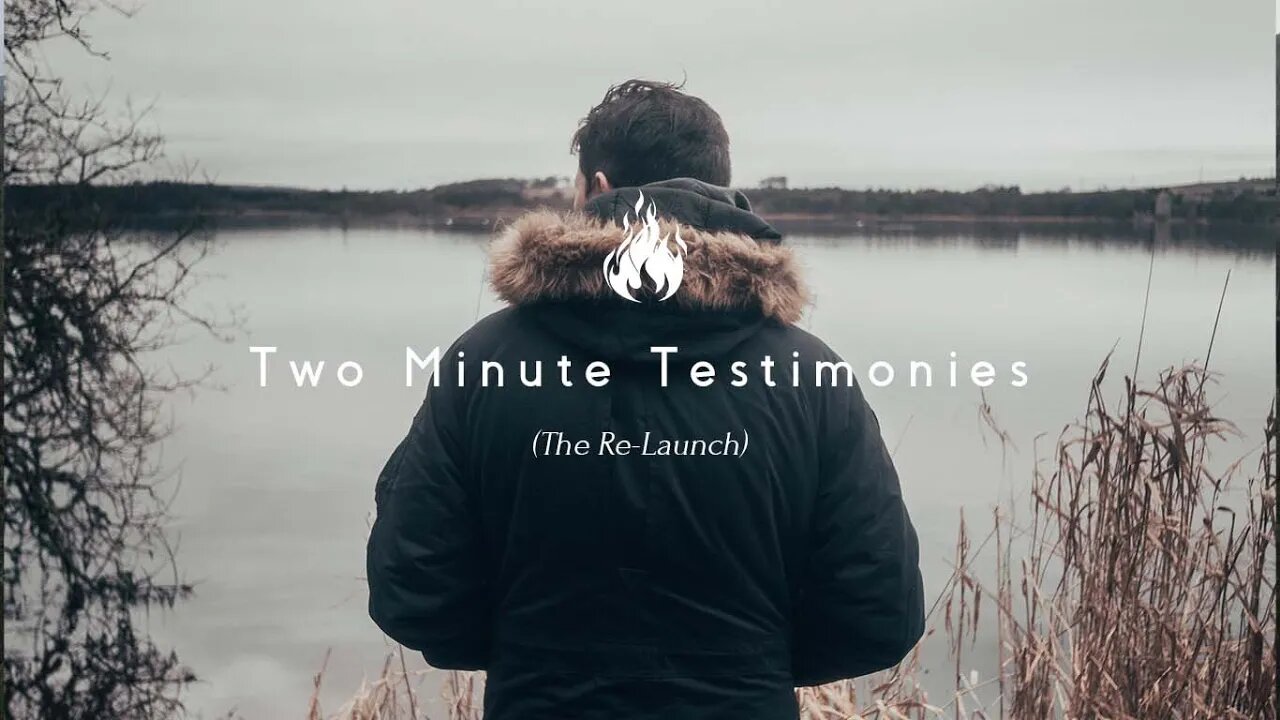 Two Minute Testimonies (The Re-Launch!)