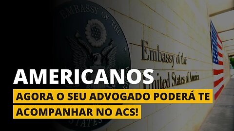 ADVOGADOS AGORA PODEM ACOMPANHAR CIDADÃOS AMERICANOS NO ACS!