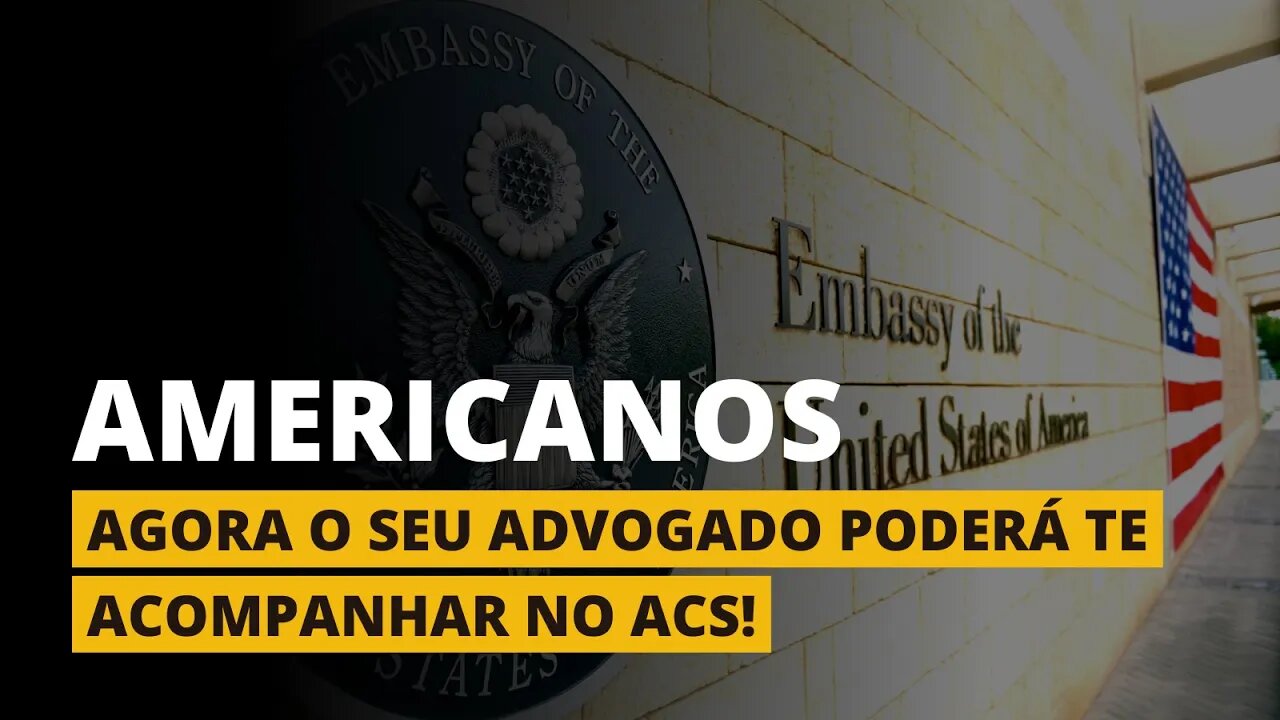 ADVOGADOS AGORA PODEM ACOMPANHAR CIDADÃOS AMERICANOS NO ACS!