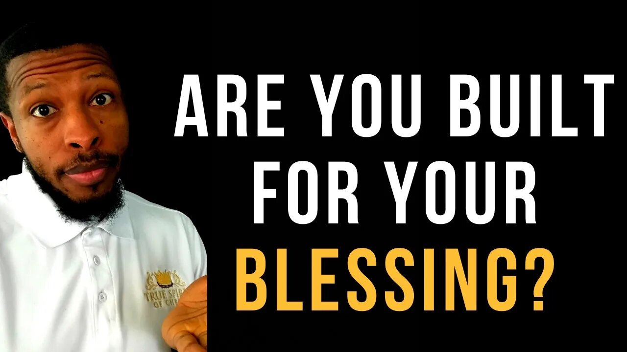 Are You Built For Your Blessing?