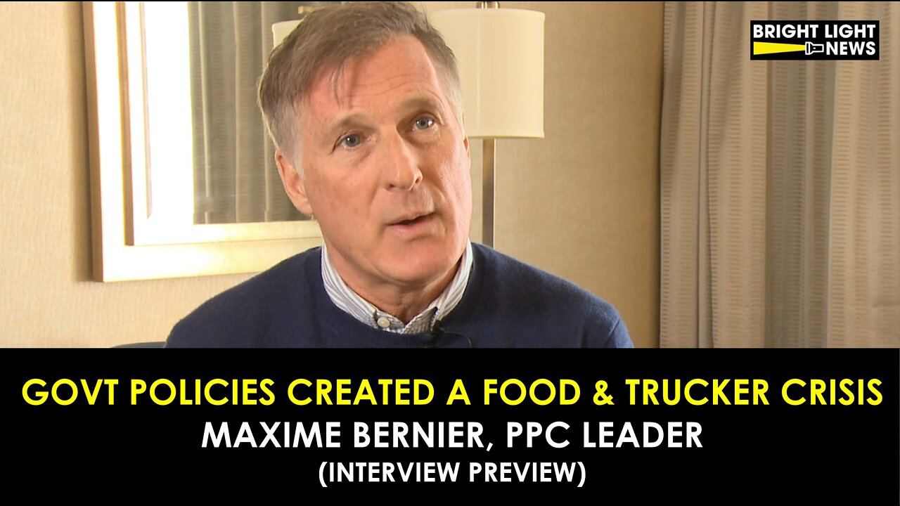 GOVT POLICIES CREATED A FOOD & TRUCKER CRISIS - MAXIME BERNIER, PPC LEADER