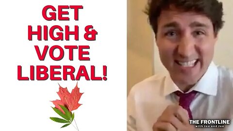 Justin Trudeau Wants You HIGH and VOTING LIBERAL!