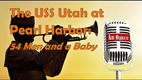 The USS Utah at Pearl Harbor: 54 Men and a Baby