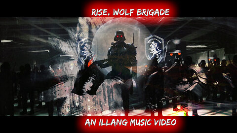 Rise, Wolf Brigade! (An #Illang Music Video)