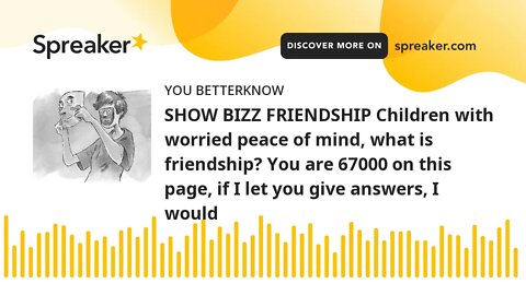 SHOW BIZZ FRIENDSHIP Children with worried peace of mind, what is friendship? You are 67000 on this