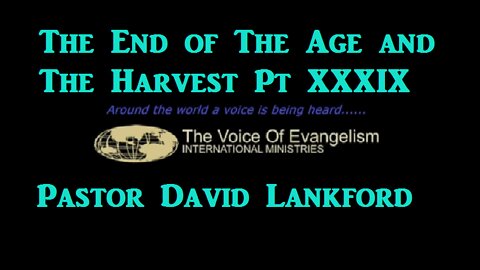 The End of The Age and The Harvest Pt.XXXIX _David Lankford 5/16/2022