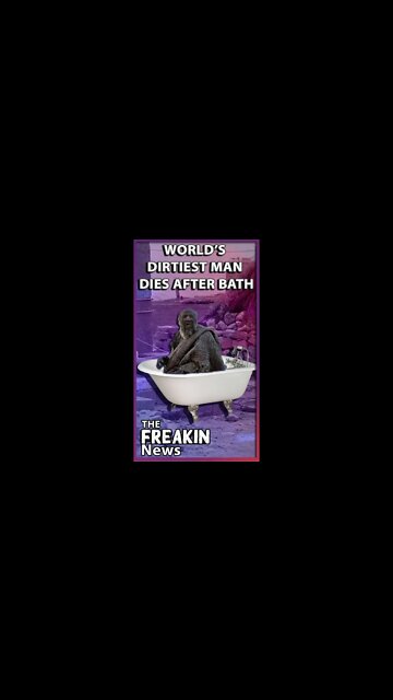 DIRTIEST MAN TAKES A BATH AND DIES: Iranian Passes Away After First Bath In Over Half Century