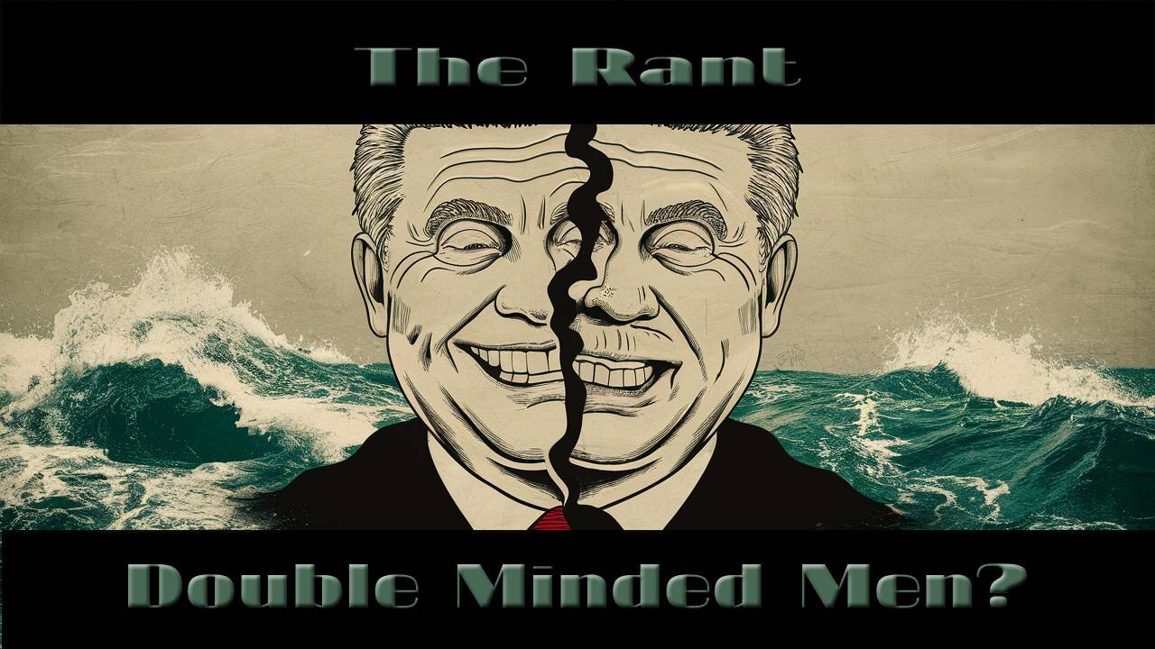 The Rant- Double Minded Men?