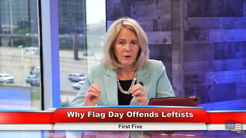 Why Flag Day Offends Leftists | First Five 6.14.21