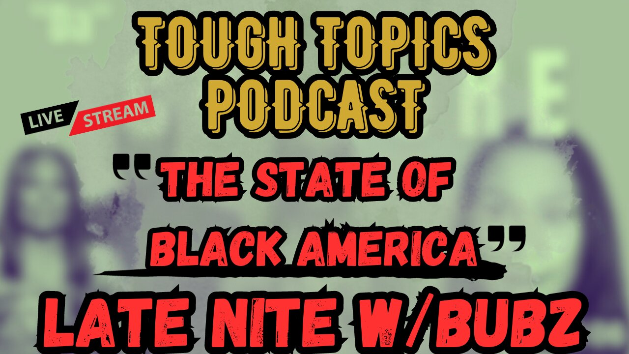 #LNWB | Tough Topics Podcast: "The State of Black America" | BubzZzResponse