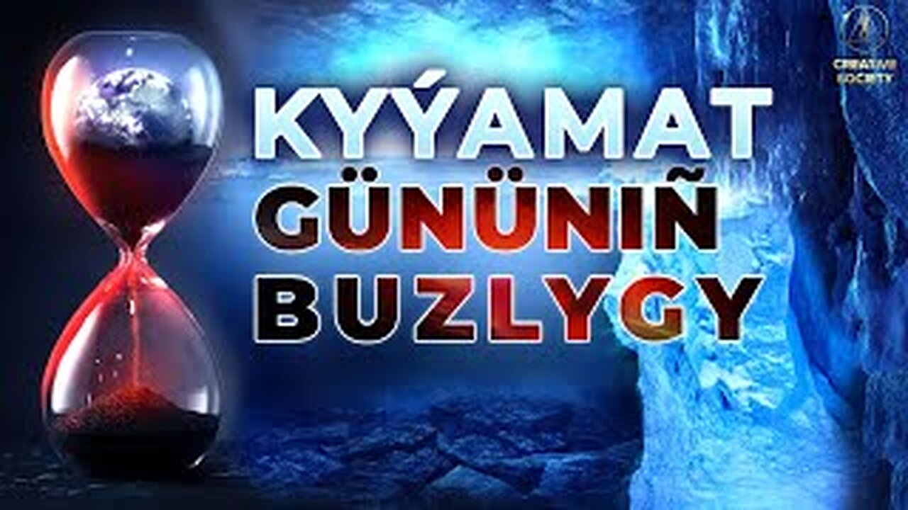 KYÝAMAT GÜNÜNIÑ BUZLYGY