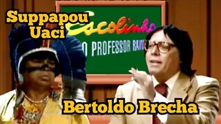 Escolinha do Professor Raimundo; Suppapou Uaci e Bertoldo Brecha