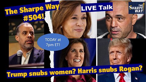 Sharpe Way # 504! Trump snubs women? Harris subs Rogan? LIVE talk!