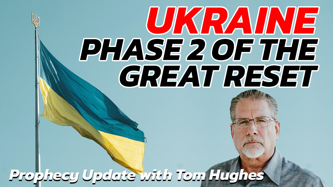 Ukraine - Phase 2 of the Great Reset | Prophecy Update with Tom Hughes