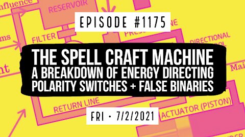 #1175 The Spell Craft Machine, A Breakdown Of Energy Directing, Polarity Switches, & False Binaries