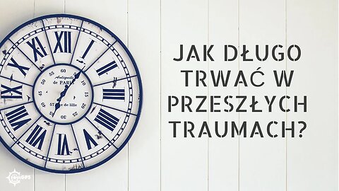 Jak długo mam trwać w przeszłych traumach?