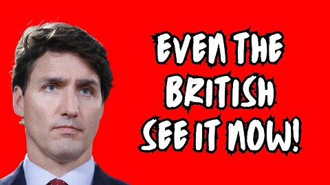 Even The British See what Trudeau Is...