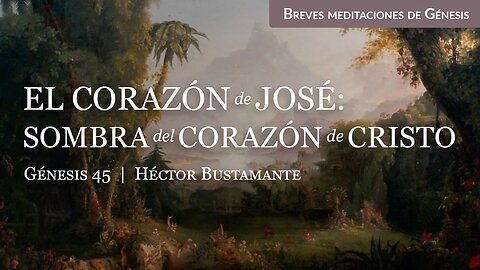 El corazón de José: Sombra del corazón de Cristo (Génesis 45) - Héctor Bustamante