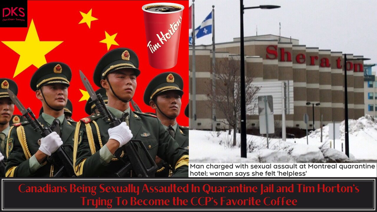 Canadian Sexually Assaulted In Quarantine Jail & Tim Horton's Trying To Be the CCP's Favorite Coffee