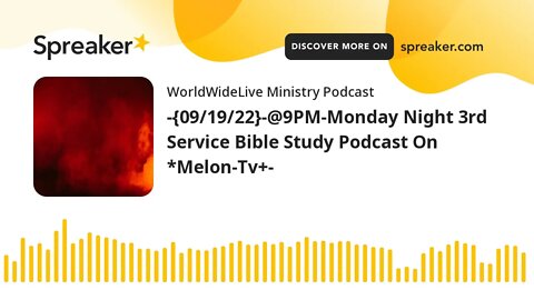 -{09/19/22}-@9PM-Monday Night 3rd Service Bible Study Podcast On *Melon-Tv+-