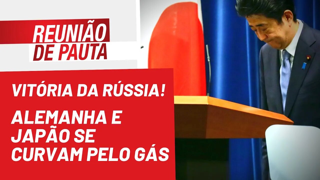 Vitória da Rússia! Alemanha e Japão se curvam pelo gás - Reunião de Pauta nº 1.007 - 20/07/22