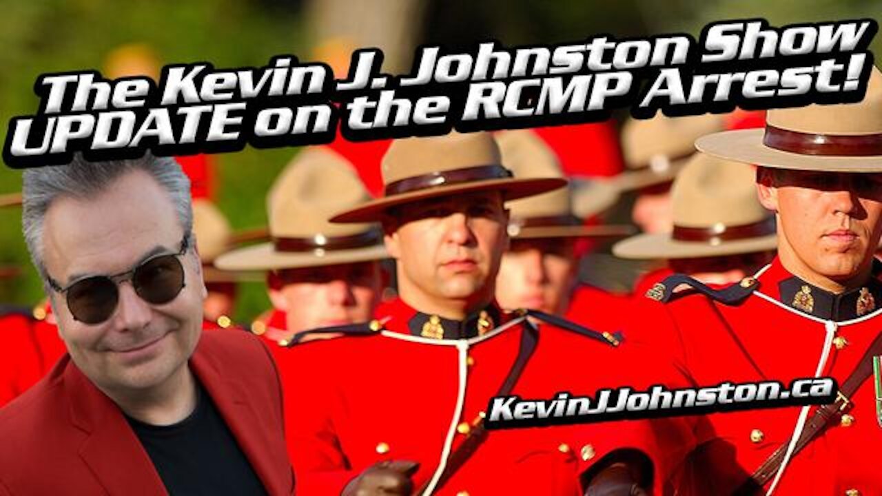 Kevin J. Johnston GETS OUT OF RCMP JAIL - The Kevin J. Johnston SHOW!