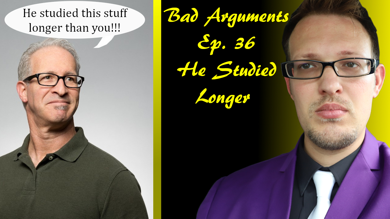 Bad Arguments Ep 36 He Studied Longer