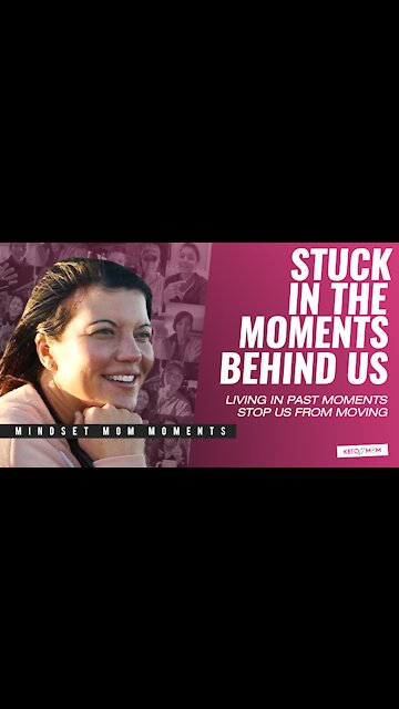 Stuck In The Moments Behind Us | Keto Mom Mindset