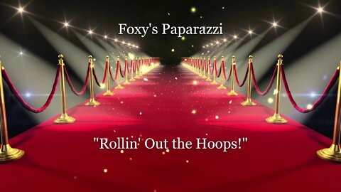 🌿💎🌿 Foxy's Paparazzi - 🎶🎵🎶 "Rollin' Out The Hoops!" 🎶🎵🎶